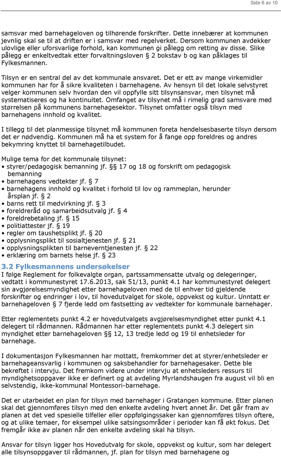 Slike pålegg er enkeltvedtak etter forvaltningsloven 2 bokstav b og kan påklages til Fylkesmannen. Tilsyn er en sentral del av det kommunale ansvaret.