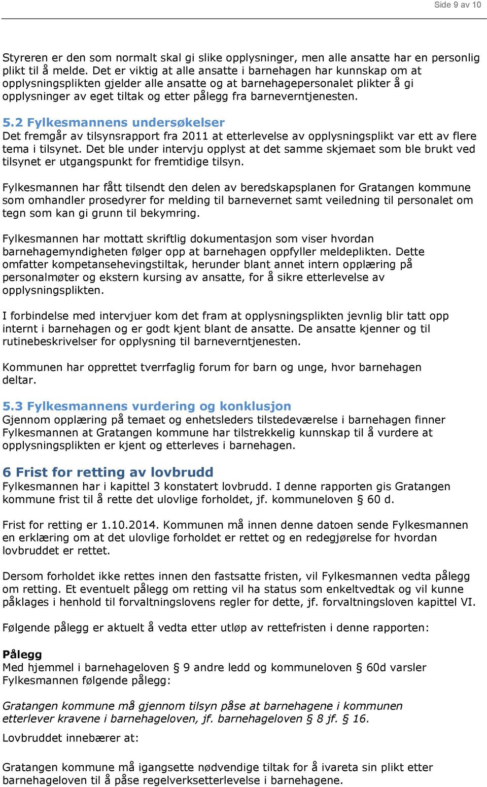 barneverntjenesten. 5.2 Fylkesmannens undersøkelser Det fremgår av tilsynsrapport fra 2011 at etterlevelse av opplysningsplikt var ett av flere tema i tilsynet.