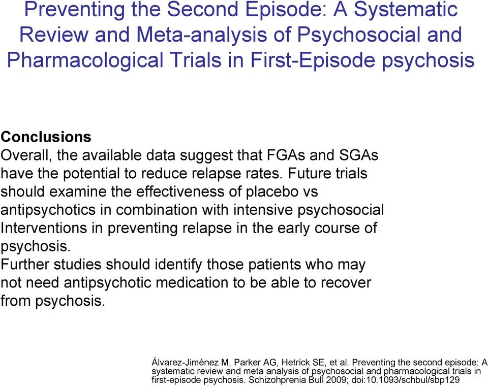 Future trials should examine the effectiveness of placebo vs antipsychotics in combination with intensive psychosocial Interventions in preventing relapse in the early course of psychosis.