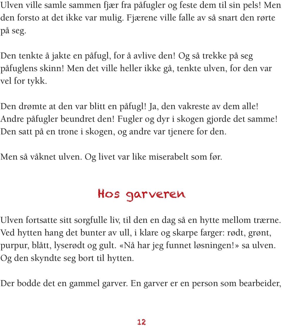 Ja, den vakreste av dem alle! Andre påfugler beundret den! Fugler og dyr i skogen gjorde det samme! Den satt på en trone i skogen, og andre var tjenere for den. Men så våknet ulven.