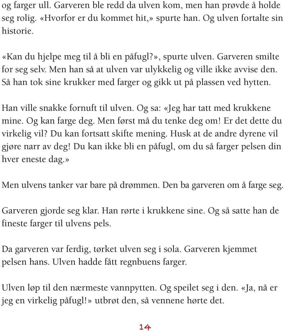 Han ville snakke fornuft til ulven. Og sa: «Jeg har tatt med krukkene mine. Og kan farge deg. Men først må du tenke deg om! Er det dette du virkelig vil? Du kan fortsatt skifte mening.