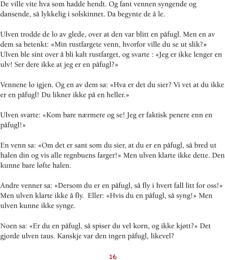 » Vennene lo igjen. Og en av dem sa: «Hva er det du sier? Vi vet at du ikke er en påfugl! Du likner ikke på en heller.» Ulven svarte: «Kom bare nærmere og se! Jeg er faktisk penere enn en påfugl!