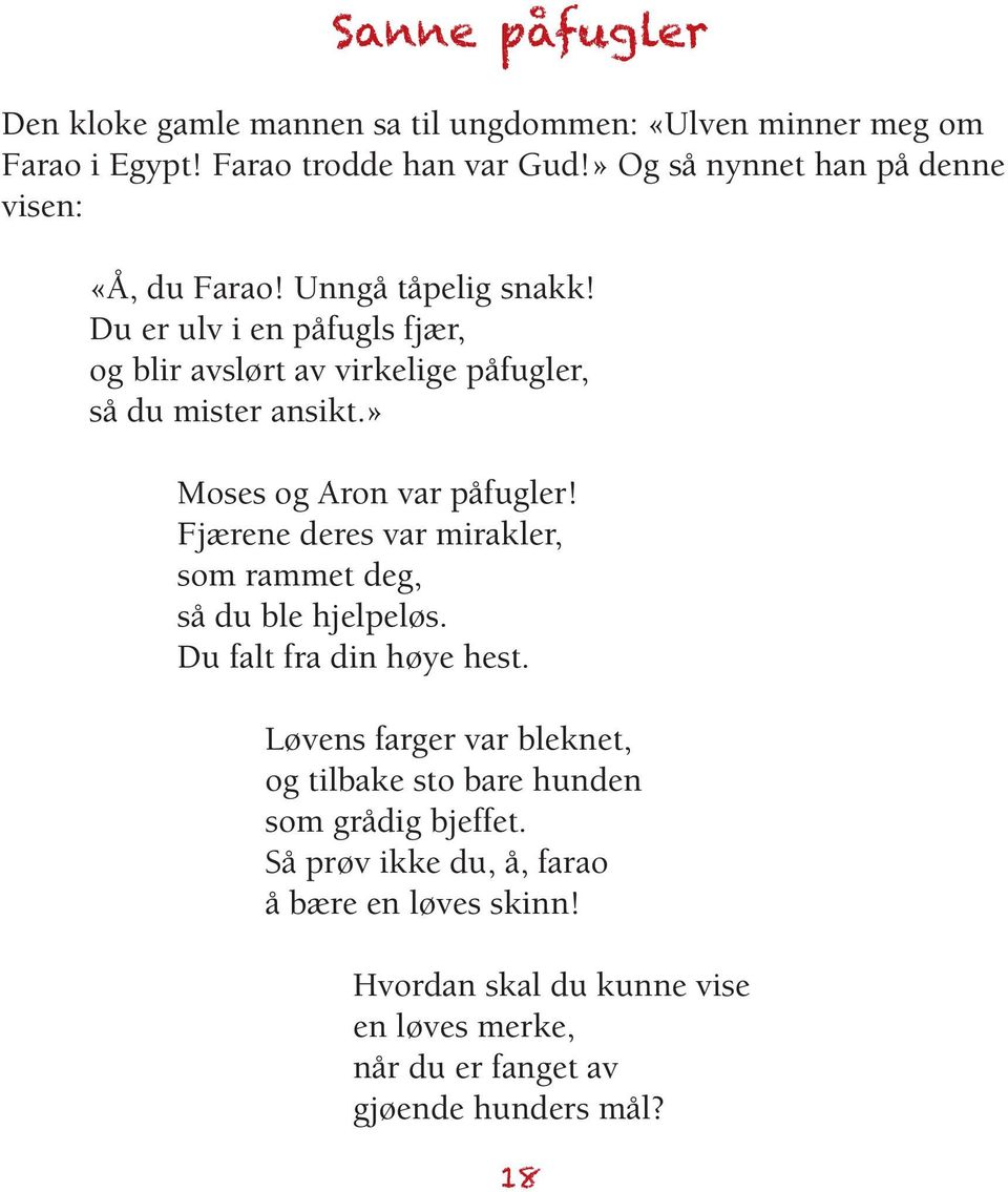 Du er ulv i en påfugls fjær, og blir avslørt av virkelige påfugler, så du mister ansikt.» Moses og Aron var påfugler!