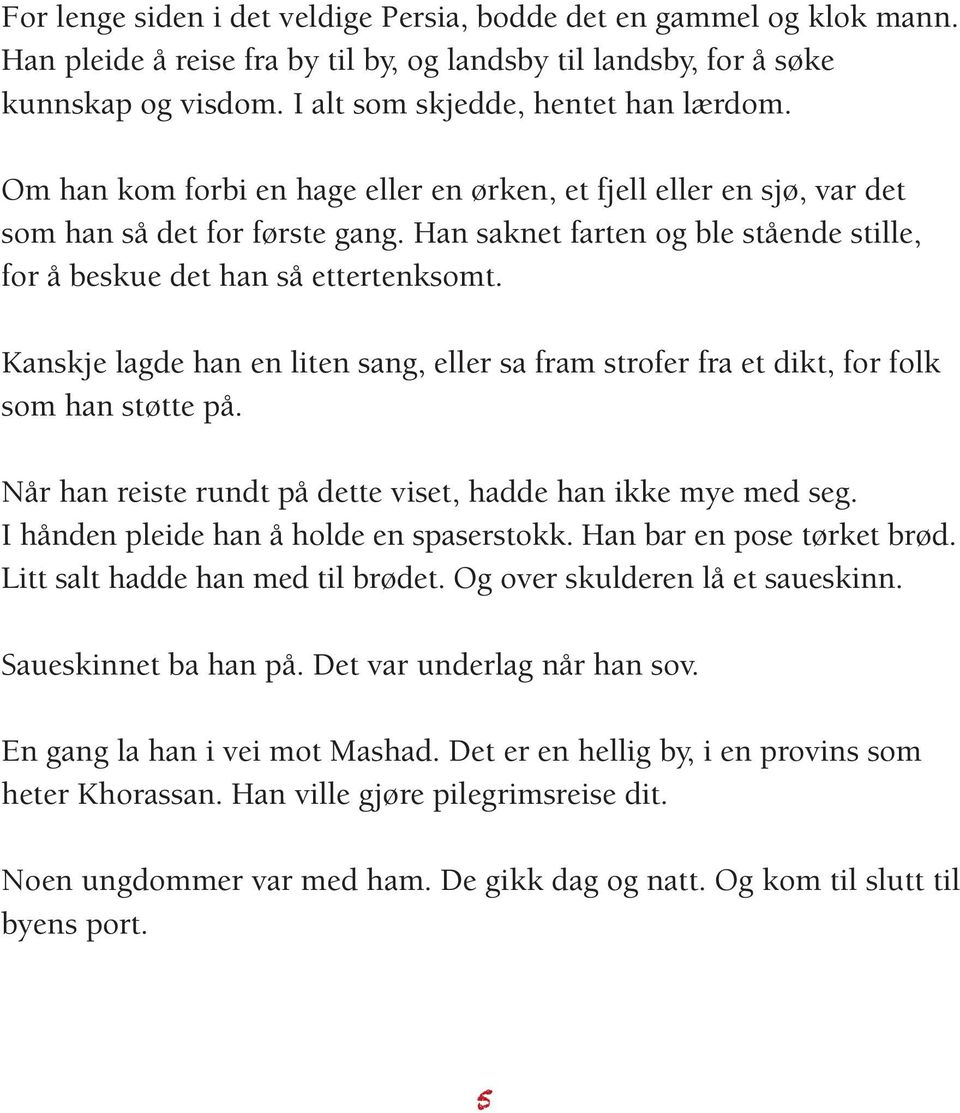 Kanskje lagde han en liten sang, eller sa fram strofer fra et dikt, for folk som han støtte på. Når han reiste rundt på dette viset, hadde han ikke mye med seg.