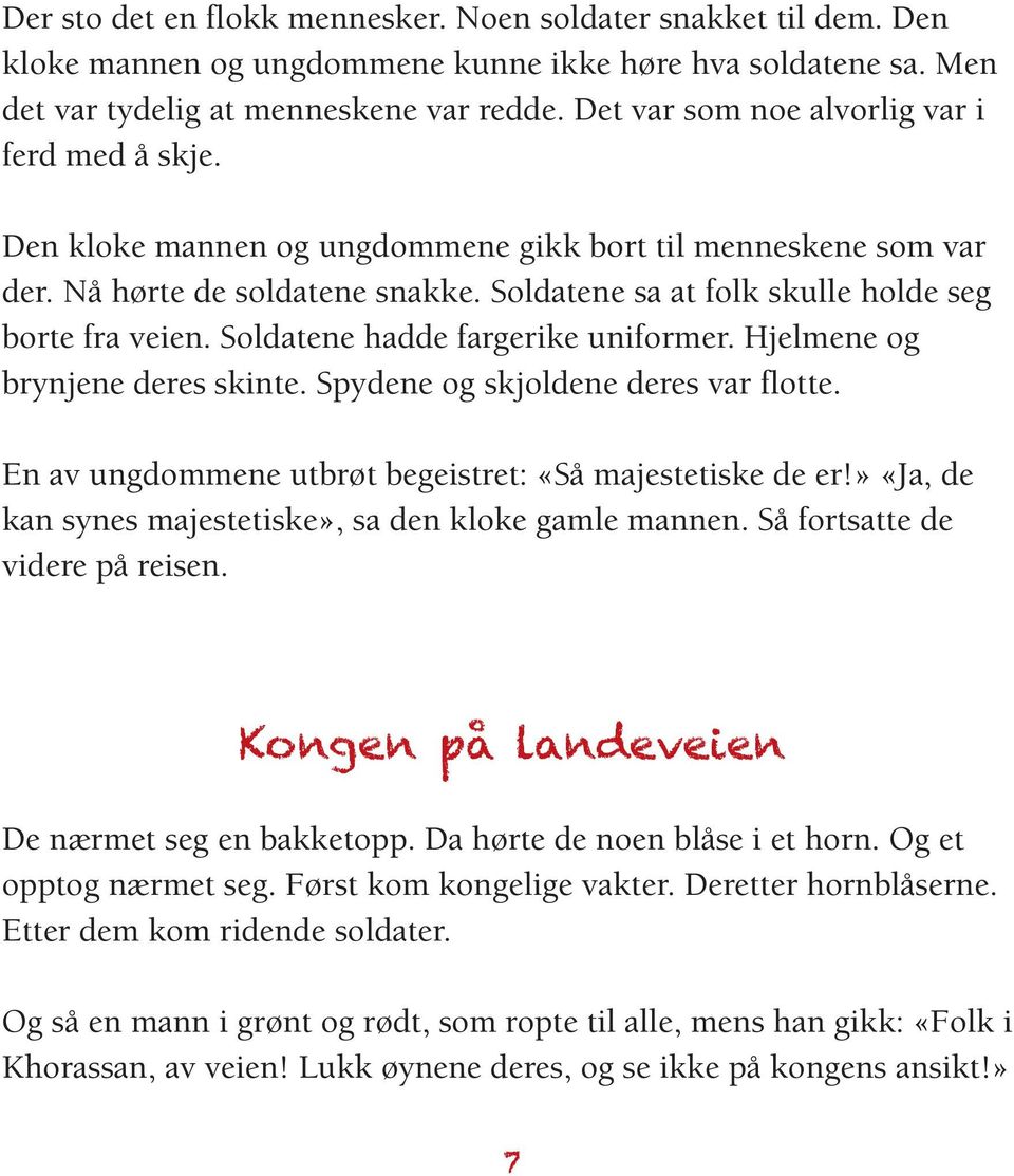 Soldatene sa at folk skulle holde seg borte fra veien. Soldatene hadde fargerike uniformer. Hjelmene og brynjene deres skinte. Spydene og skjoldene deres var flotte.