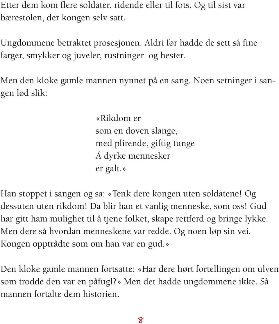 Noen setninger i sangen lød slik: «Rikdom er som en doven slange, med plirende, giftig tunge Å dyrke mennesker er galt.» Han stoppet i sangen og sa: «Tenk dere kongen uten soldatene!