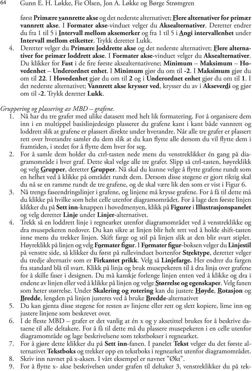 Trykk deretter Lukk. 4. Deretter velger du Primære loddrette akse og det nederste alternativet; Flere alternativer for primær loddrett akse. I Formater akse-vinduet velger du Aksealternativer.