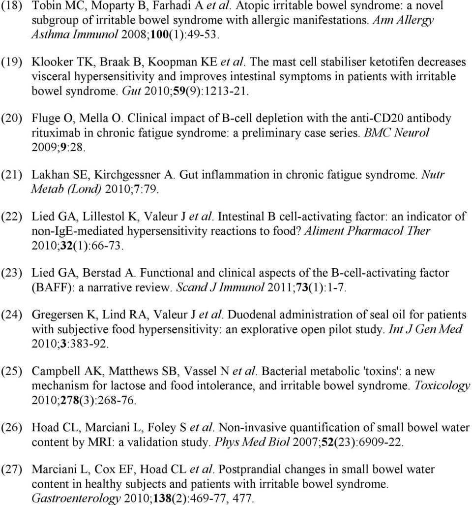 Gut 2010;59(9):1213-21. (20) Fluge O, Mella O. Clinical impact of B-cell depletion with the anti-cd20 antibody rituximab in chronic fatigue syndrome: a preliminary case series. BMC Neurol 2009;9:28.