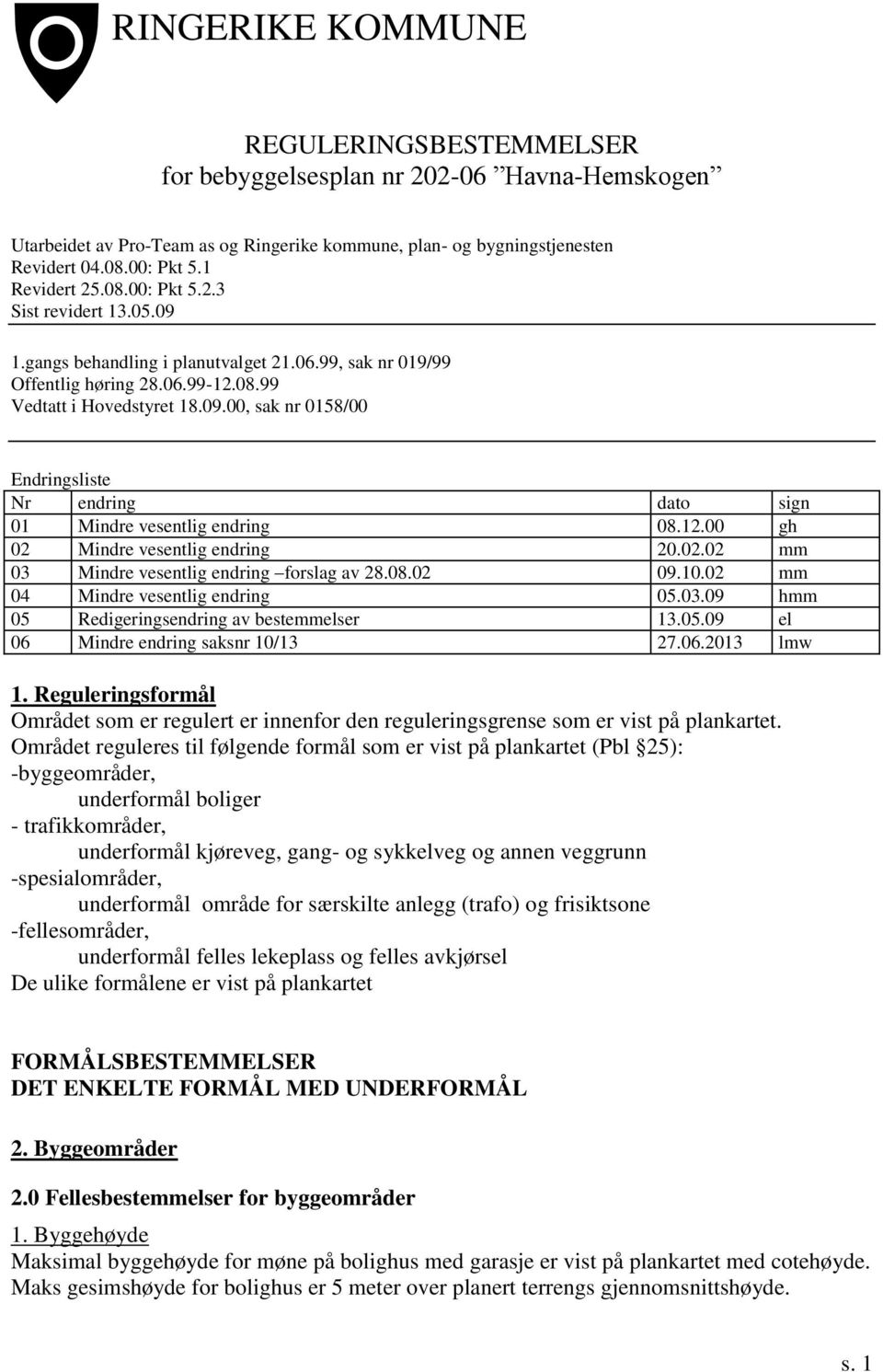 12.00 gh 02 Mindre vesentlig endring 20.02.02 mm 03 Mindre vesentlig endring forslag av 28.08.02 09.10.02 mm 04 Mindre vesentlig endring 05.03.09 hmm 05 Redigeringsendring av bestemmelser 13.05.09 el 06 Mindre endring saksnr 10/13 27.