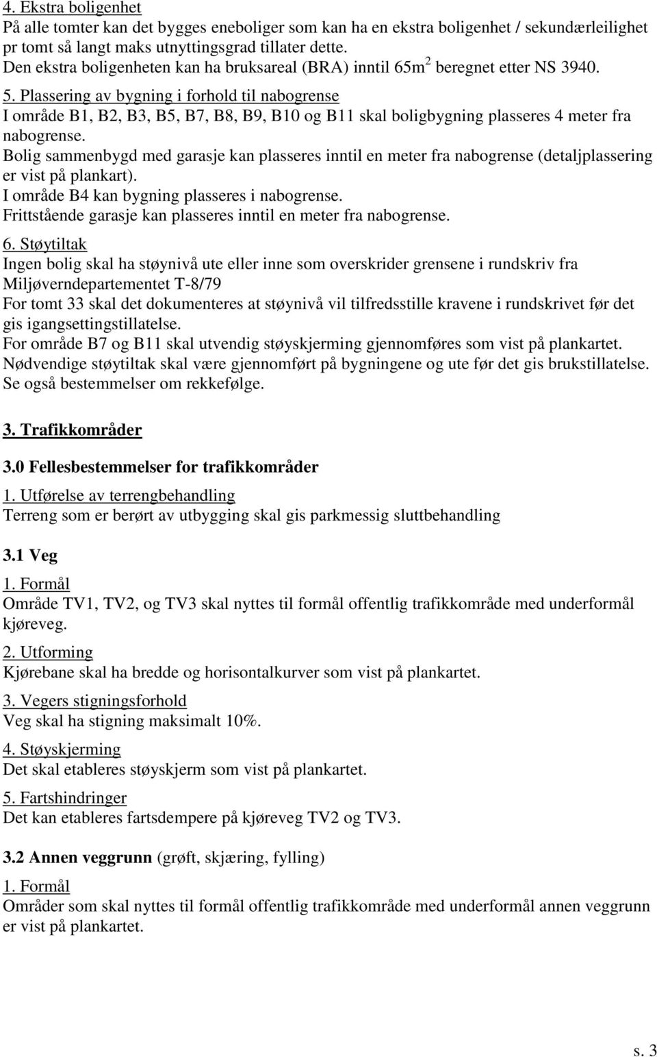 Plassering av bygning i forhold til nabogrense I område B1, B2, B3, B5, B7, B8, B9, B10 og B11 skal boligbygning plasseres 4 meter fra nabogrense.