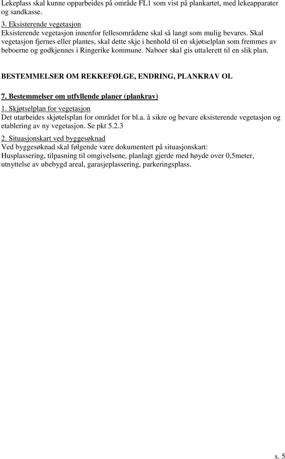 Skal vegetasjon fjernes eller plantes, skal dette skje i henhold til en skjøtselplan som fremmes av beboerne og godkjennes i Ringerike kommune. Naboer skal gis uttalerett til en slik plan.