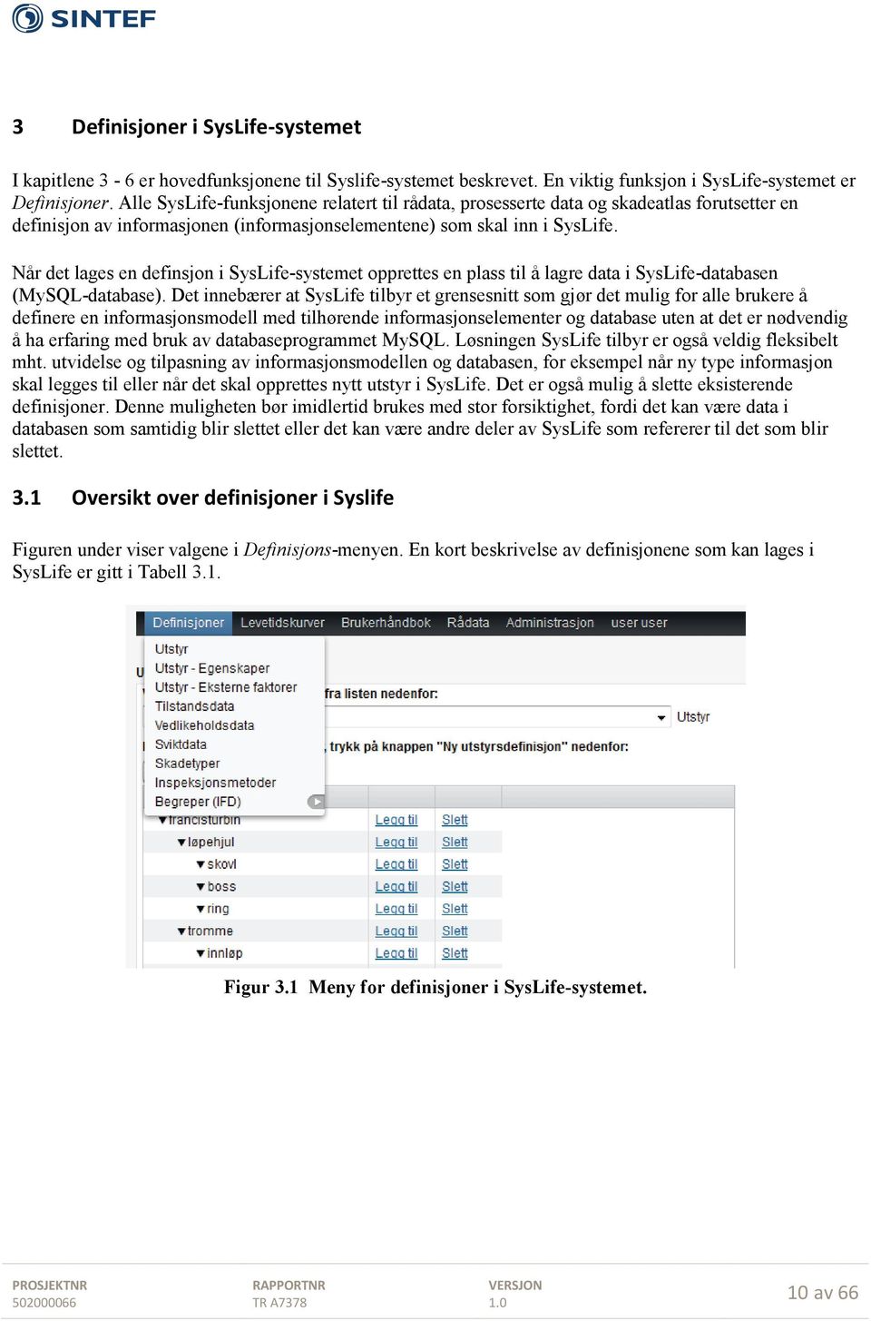 Når det lages en definsjon i SysLife-systemet opprettes en plass til å lagre data i SysLife-databasen (MySQL-database).