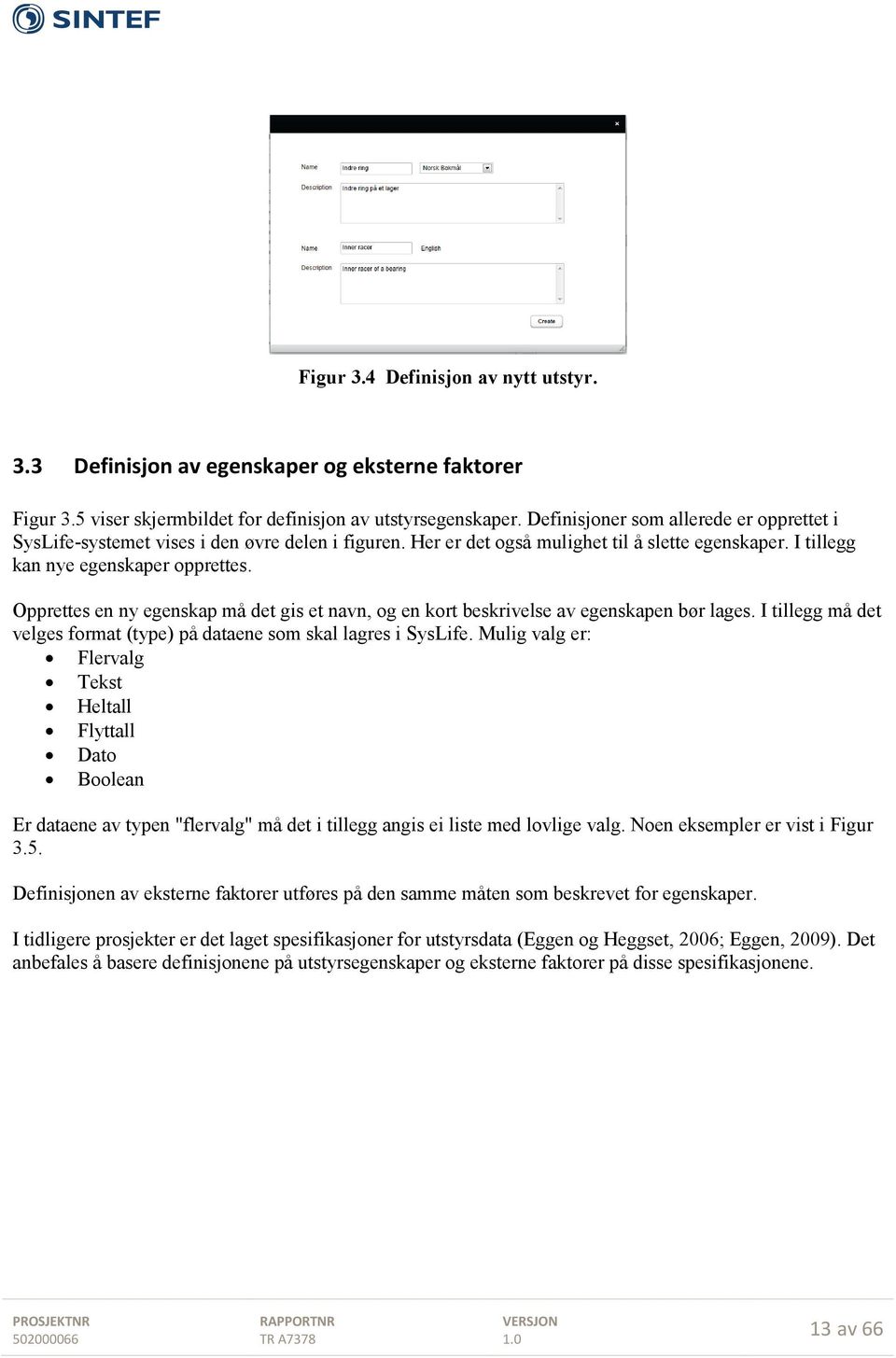 Opprettes en ny egenskap må det gis et navn, og en kort beskrivelse av egenskapen bør lages. I tillegg må det velges format (type) på dataene som skal lagres i SysLife.