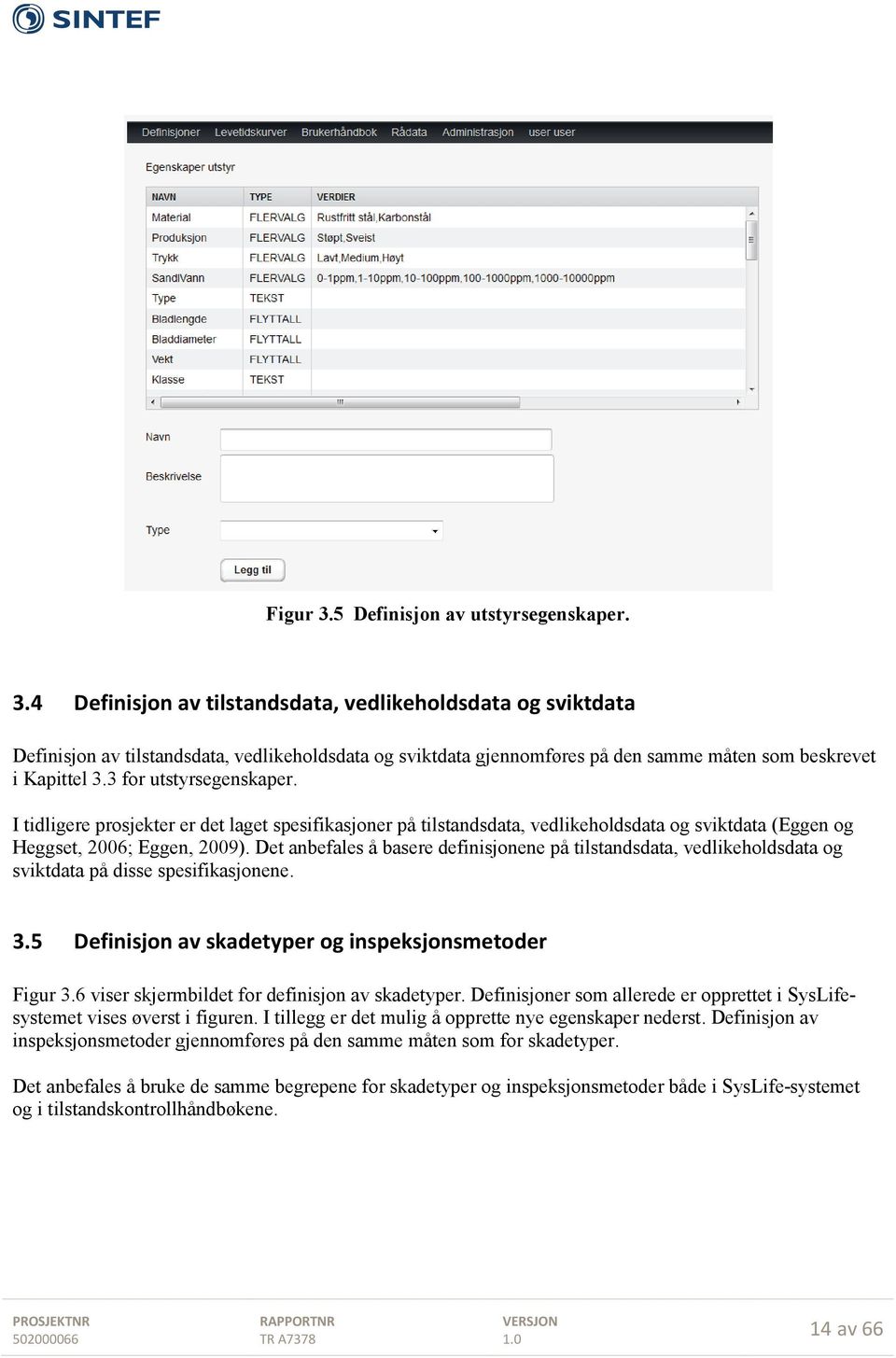 Det anbefales å basere definisjonene på tilstandsdata, vedlikeholdsdata og sviktdata på disse spesifikasjonene. 3.5 Definisjon av skadetyper og inspeksjonsmetoder Figur 3.