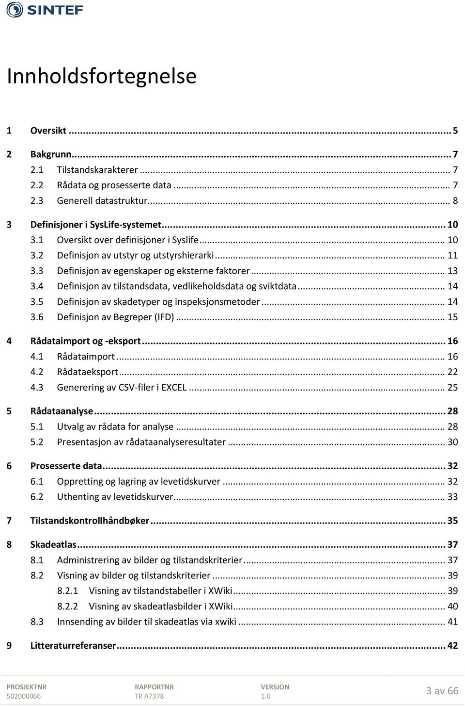 4 Definisjon av tilstandsdata, vedlikeholdsdata og sviktdata... 14 3.5 Definisjon av skadetyper og inspeksjonsmetoder... 14 3.6 Definisjon av Begreper (IFD)... 15 4 Rådataimport og -eksport... 16 4.