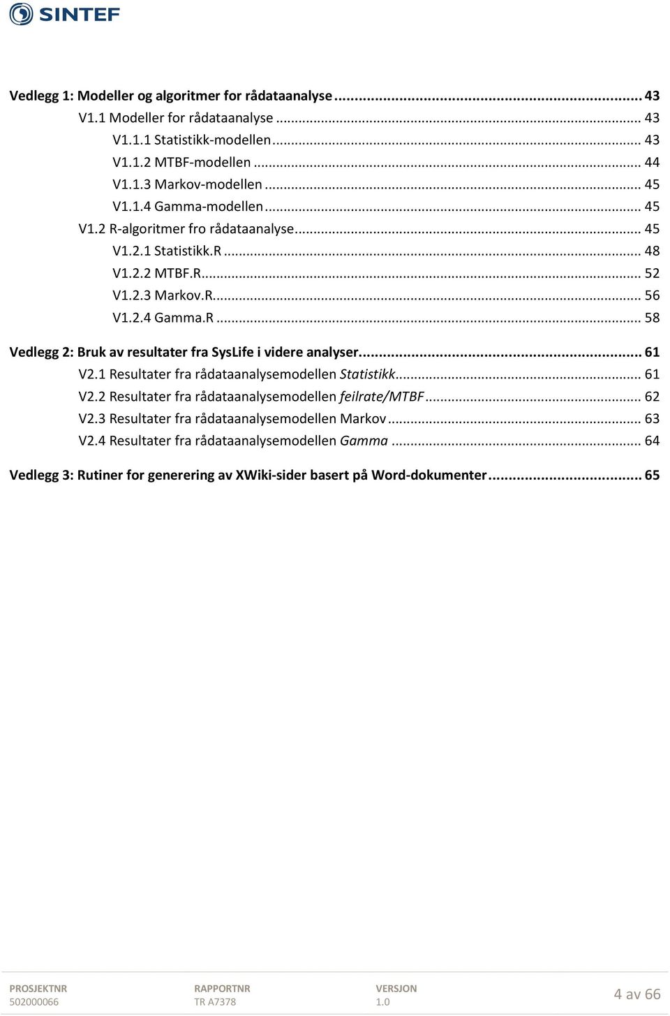 .. 61 V2.1 Resultater fra rådataanalysemodellen Statistikk... 61 V2.2 Resultater fra rådataanalysemodellen feilrate/mtbf... 62 V2.3 Resultater fra rådataanalysemodellen Markov.