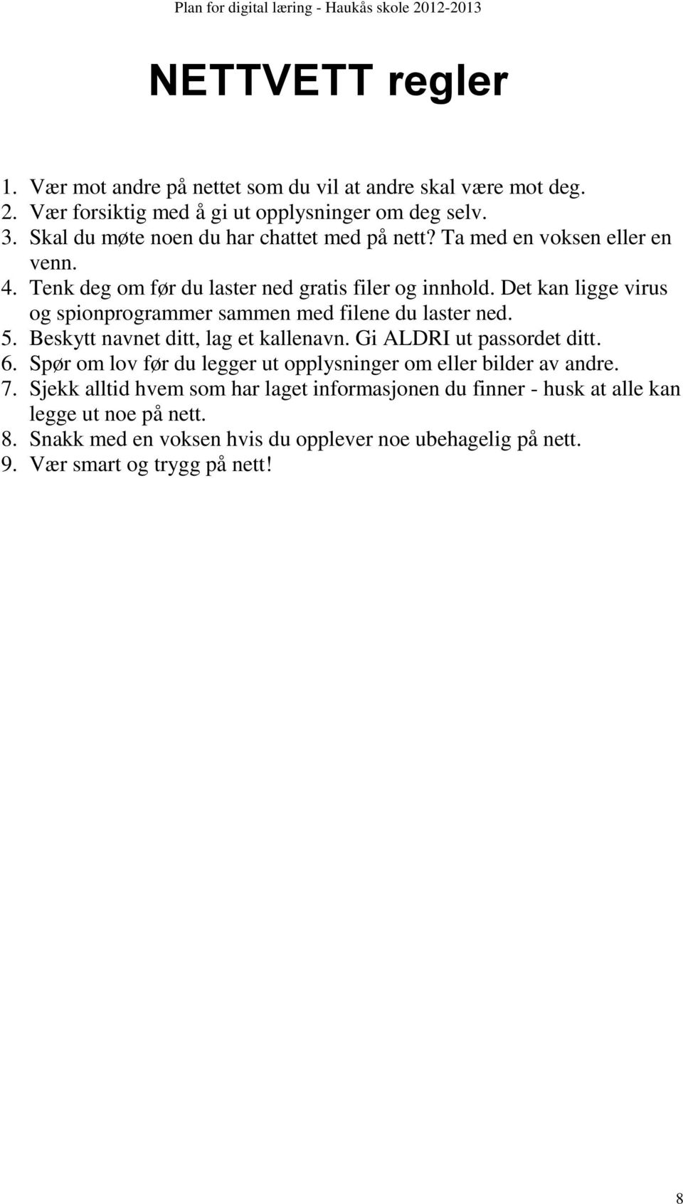 Det kan ligge virus og spionprogrammer sammen med filene du laster ned. 5. Beskytt navnet ditt, lag et kallenavn. Gi ALDRI ut passordet ditt. 6.