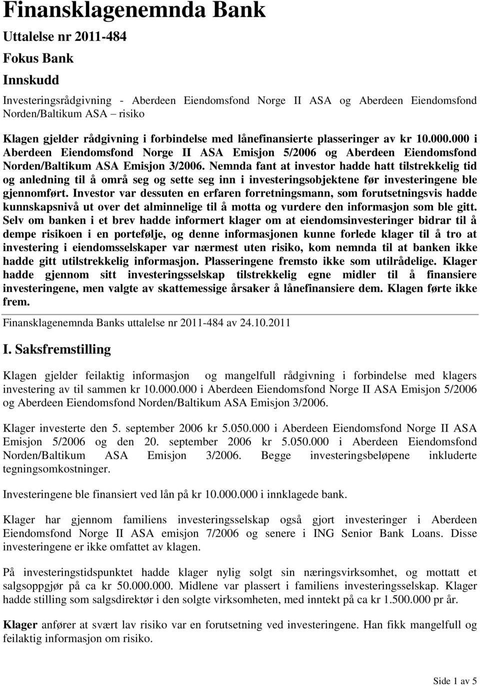 Nemnda fant at investor hadde hatt tilstrekkelig tid og anledning til å områ seg og sette seg inn i investeringsobjektene før investeringene ble gjennomført.