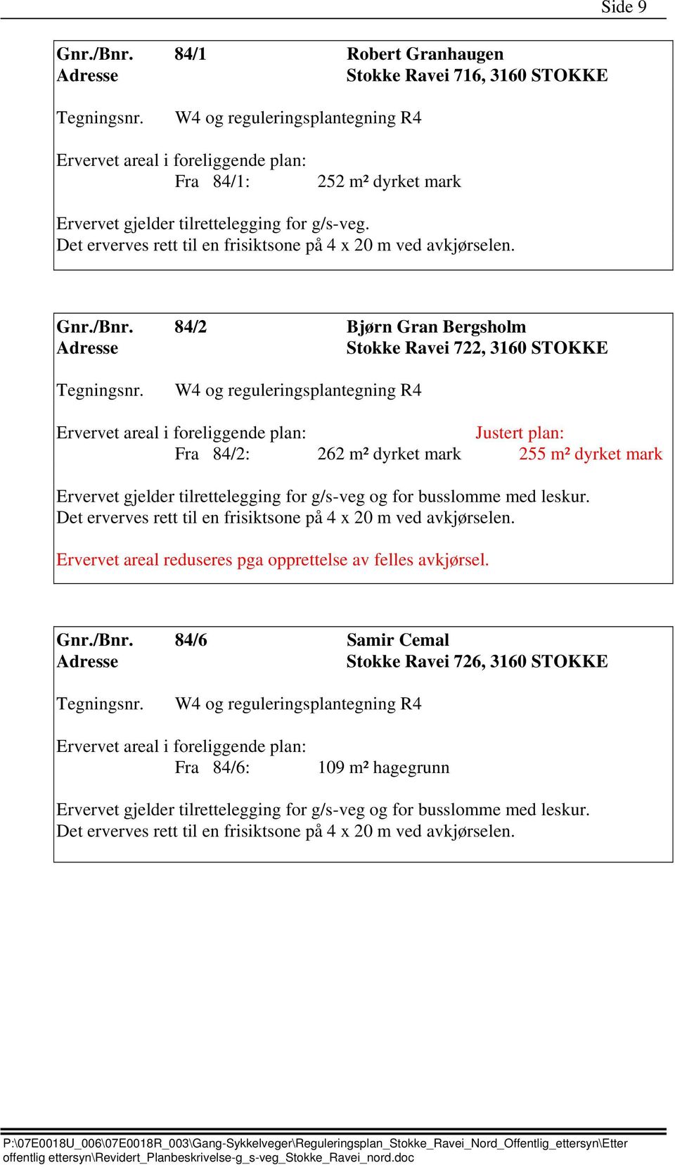 84/2 Bjørn Gran Bergsholm Stokke Ravei 722, 3160 STOKKE W4 og reguleringsplantegning R4 Justert plan: Fra 84/2: 262 m² dyrket mark 255 m² dyrket mark Ervervet