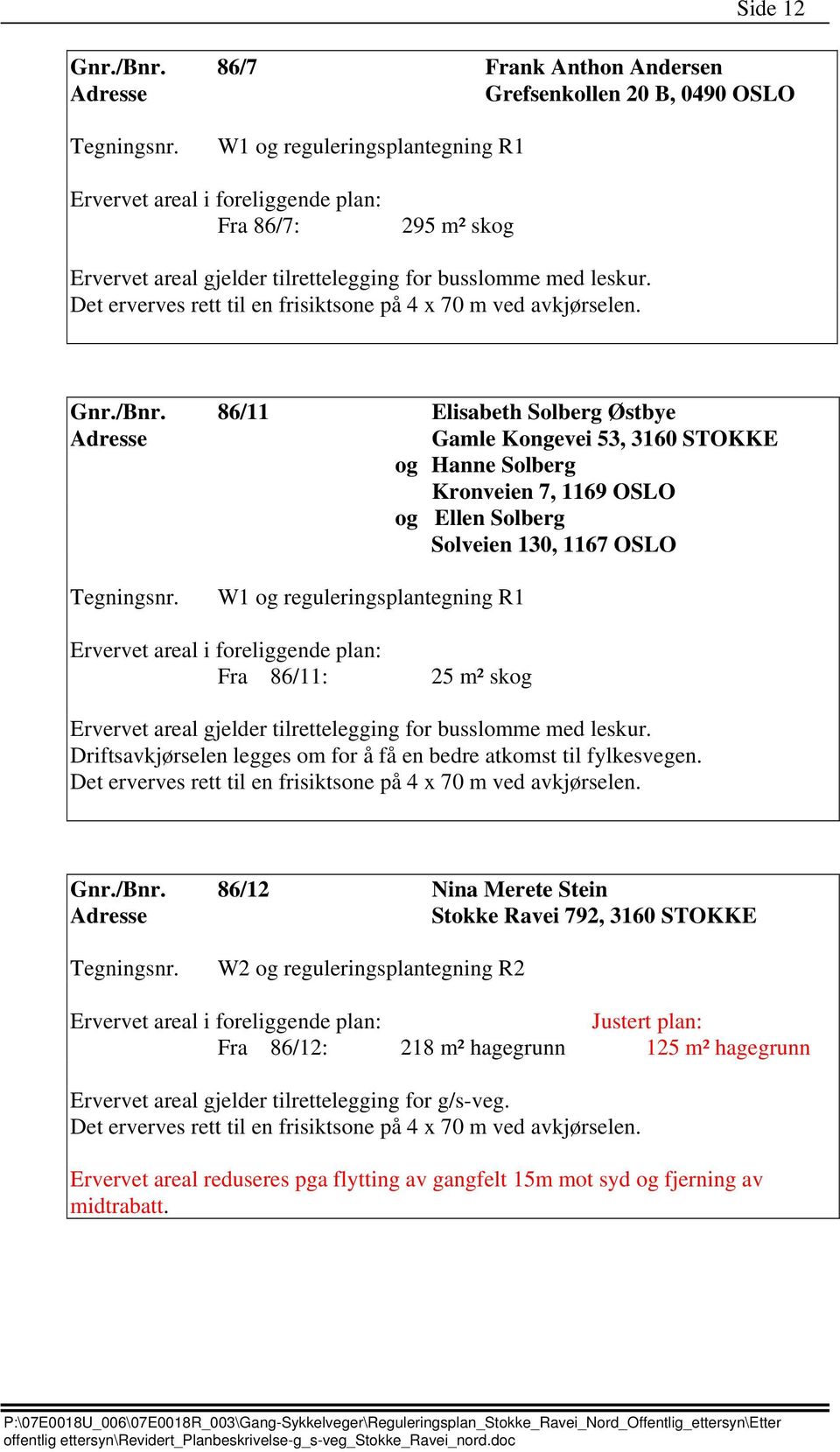 86/11 Elisabeth Solberg Østbye Gamle Kongevei 53, 3160 STOKKE og Hanne Solberg Kronveien 7, 1169 OSLO og Ellen Solberg Solveien 130, 1167 OSLO W1 og reguleringsplantegning R1 Fra 86/11: 25 m² skog