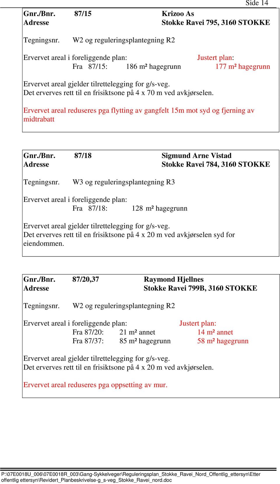 avkjørselen. Ervervet areal reduseres pga flytting av gangfelt 15m mot syd og fjerning av midtrabatt Gnr./Bnr.