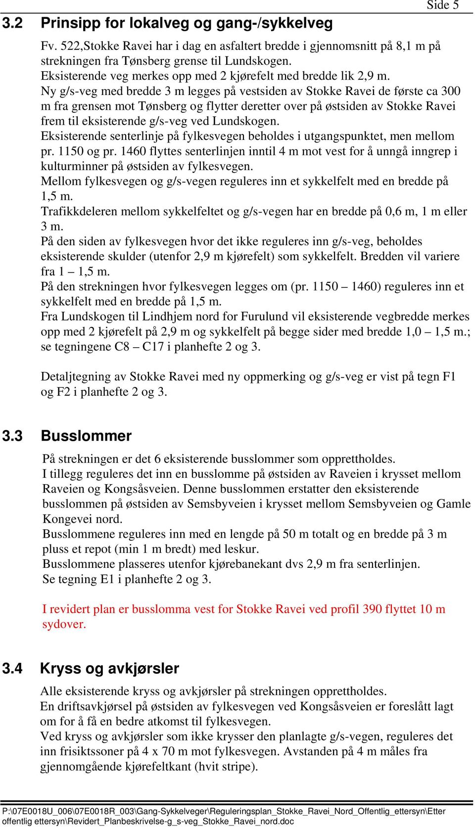 Ny g/s-veg med bredde 3 m legges på vestsiden av Stokke Ravei de første ca 300 m fra grensen mot Tønsberg og flytter deretter over på østsiden av Stokke Ravei frem til eksisterende g/s-veg ved