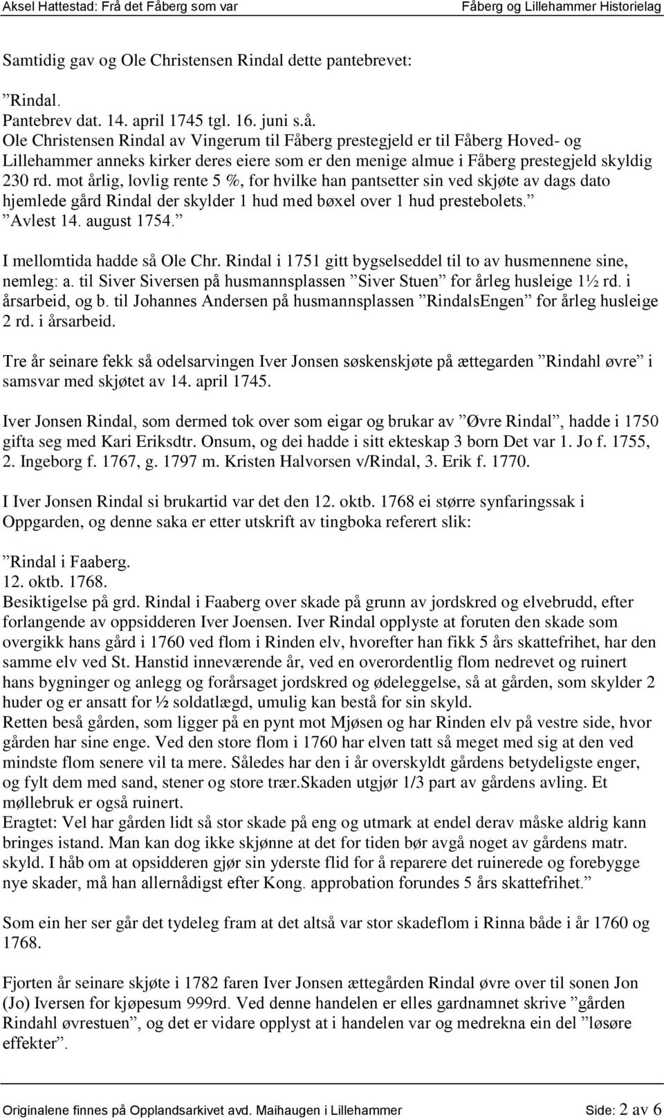 mot årlig, lovlig rente 5 %, for hvilke han pantsetter sin ved skjøte av dags dato hjemlede gård Rindal der skylder 1 hud med bøxel over 1 hud prestebolets. Avlest 14. august 1754.