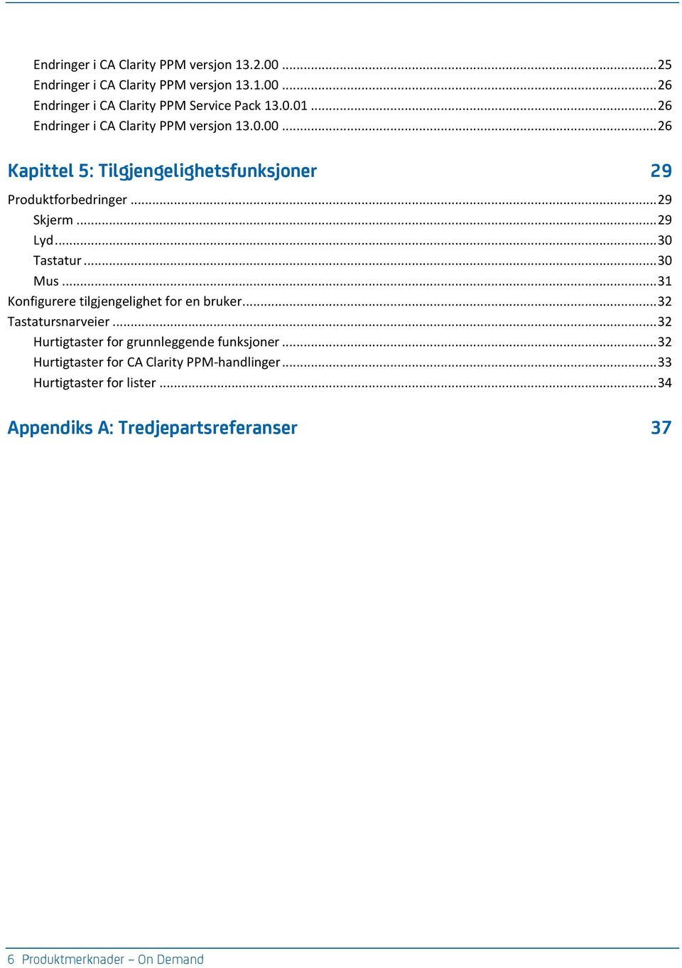 .. 30 Tastatur... 30 Mus... 31 Konfigurere tilgjengelighet for en bruker... 32 Tastatursnarveier... 32 Hurtigtaster for grunnleggende funksjoner.