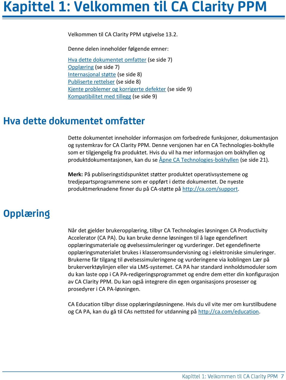 defekter (se side 9) Kompatibilitet med tillegg (se side 9) Hva dette dokumentet omfatter Dette dokumentet inneholder informasjon om forbedrede funksjoner, dokumentasjon og systemkrav for CA Clarity