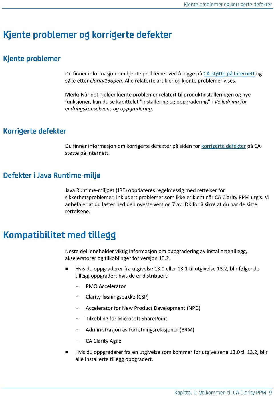 Merk: Når det gjelder kjente problemer relatert til produktinstalleringen og nye funksjoner, kan du se kapittelet "Installering og oppgradering" i Veiledning for endringskonsekvens og oppgradering.