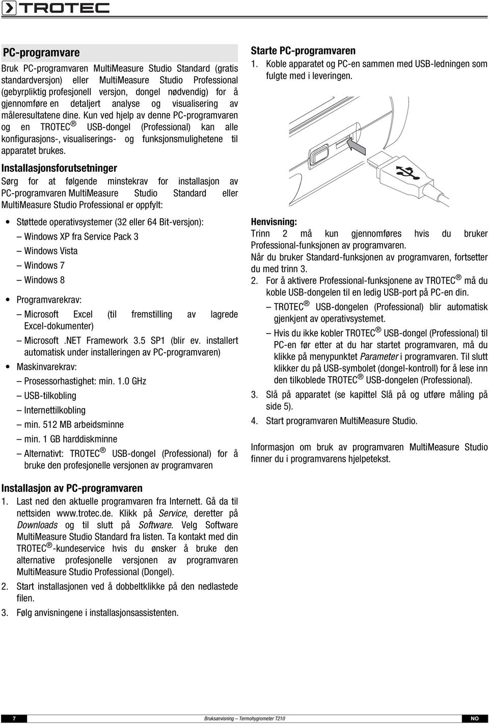 Kun ved hjelp av denne PC-programvaren og en TROTEC USB-dongel (Professional) kan alle konfigurasjons-, visualiserings- og funksjonsmulighetene til apparatet brukes.