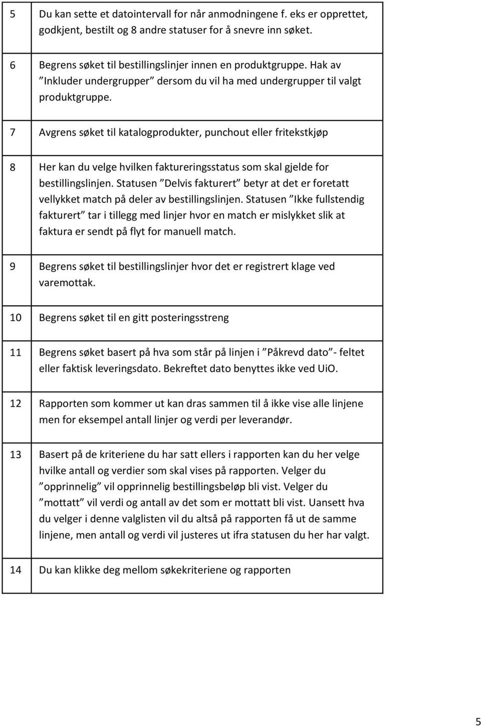 7 Avgrens søket til katalogprodukter, punchout eller fritekstkjøp 8 Her kan du velge hvilken faktureringsstatus som skal gjelde for bestillingslinjen.