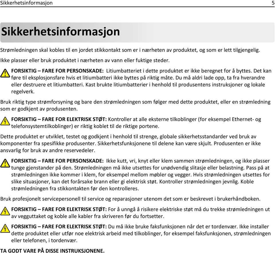 Det kan føre til eksplosjonsfare hvis et litiumbatteri ikke byttes på riktig måte. Du må aldri lade opp, ta fra hverandre eller destruere et litiumbatteri.