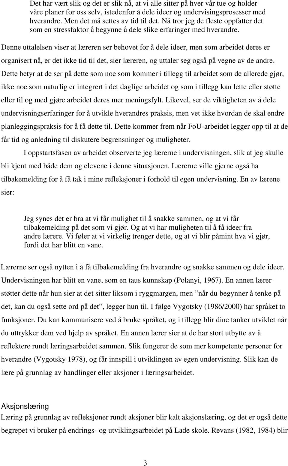 Denne uttalelsen viser at læreren ser behovet for å dele ideer, men som arbeidet deres er organisert nå, er det ikke tid til det, sier læreren, og uttaler seg også på vegne av de andre.