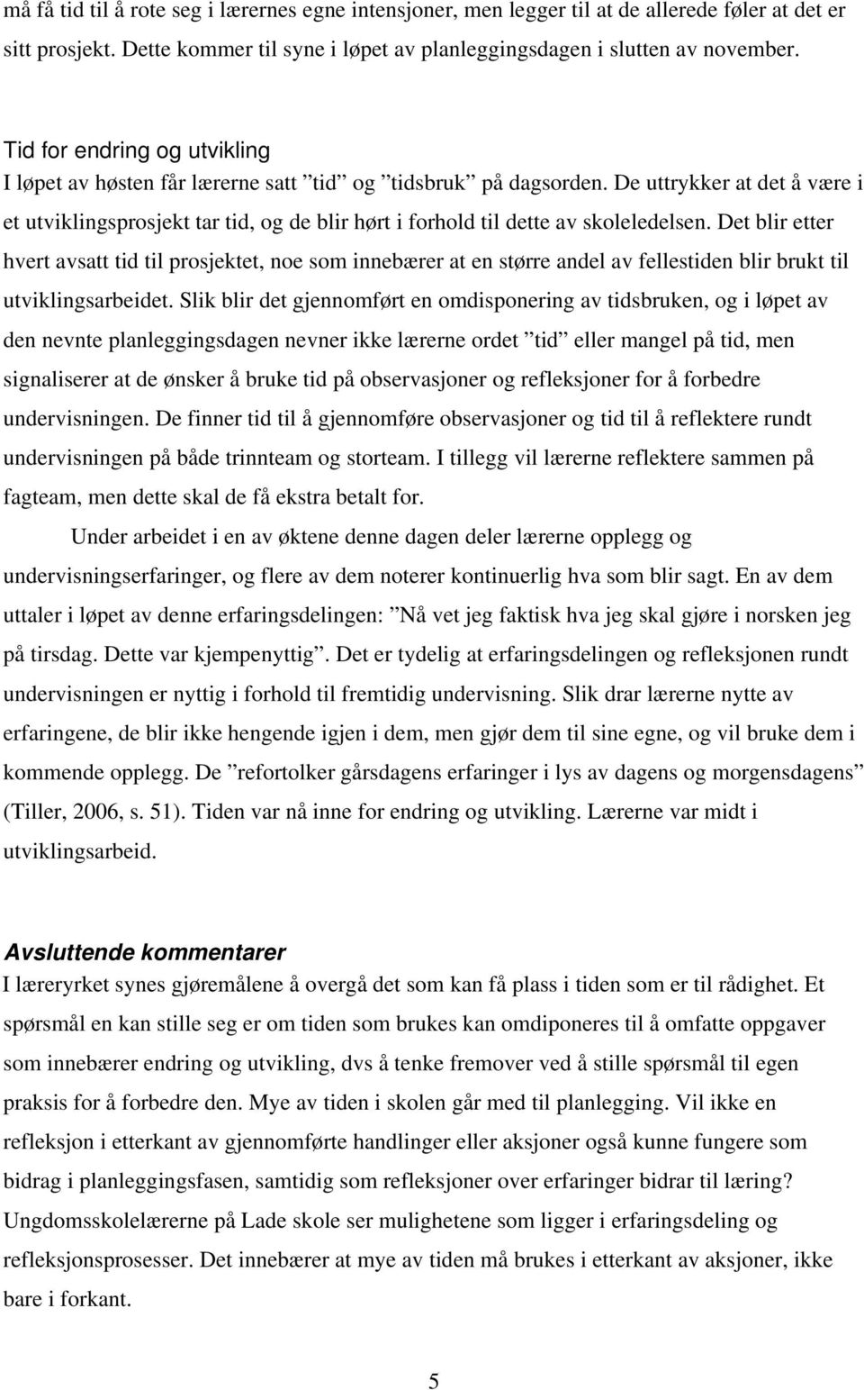 De uttrykker at det å være i et utviklingsprosjekt tar tid, og de blir hørt i forhold til dette av skoleledelsen.