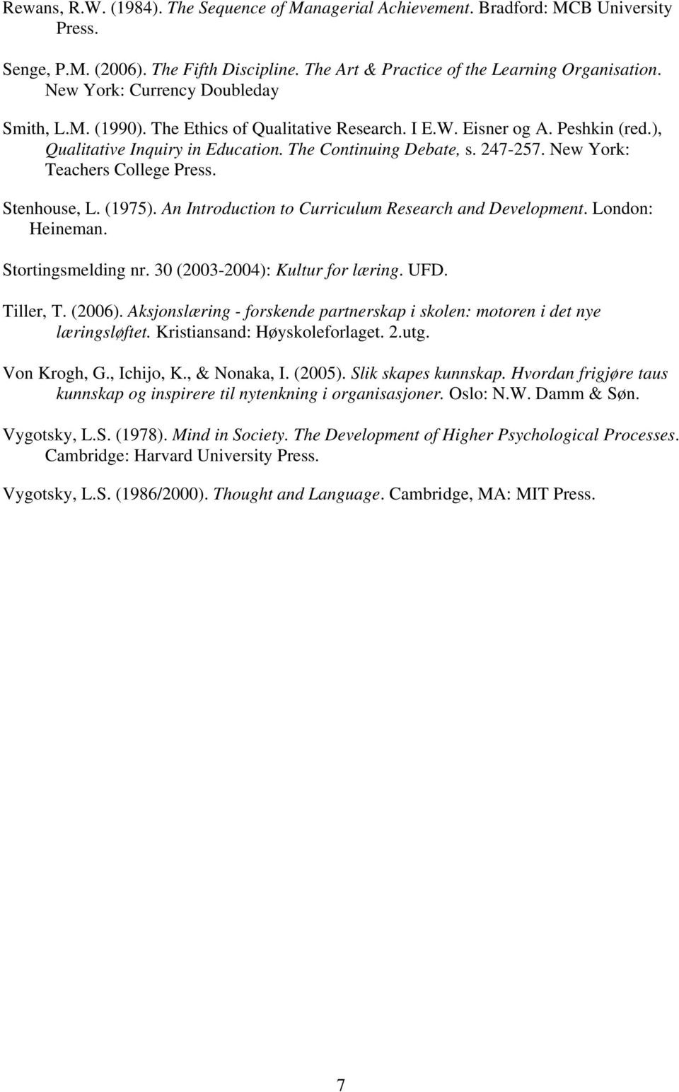 New York: Teachers College Press. Stenhouse, L. (1975). An Introduction to Curriculum Research and Development. London: Heineman. Stortingsmelding nr. 30 (2003-2004): Kultur for læring. UFD.