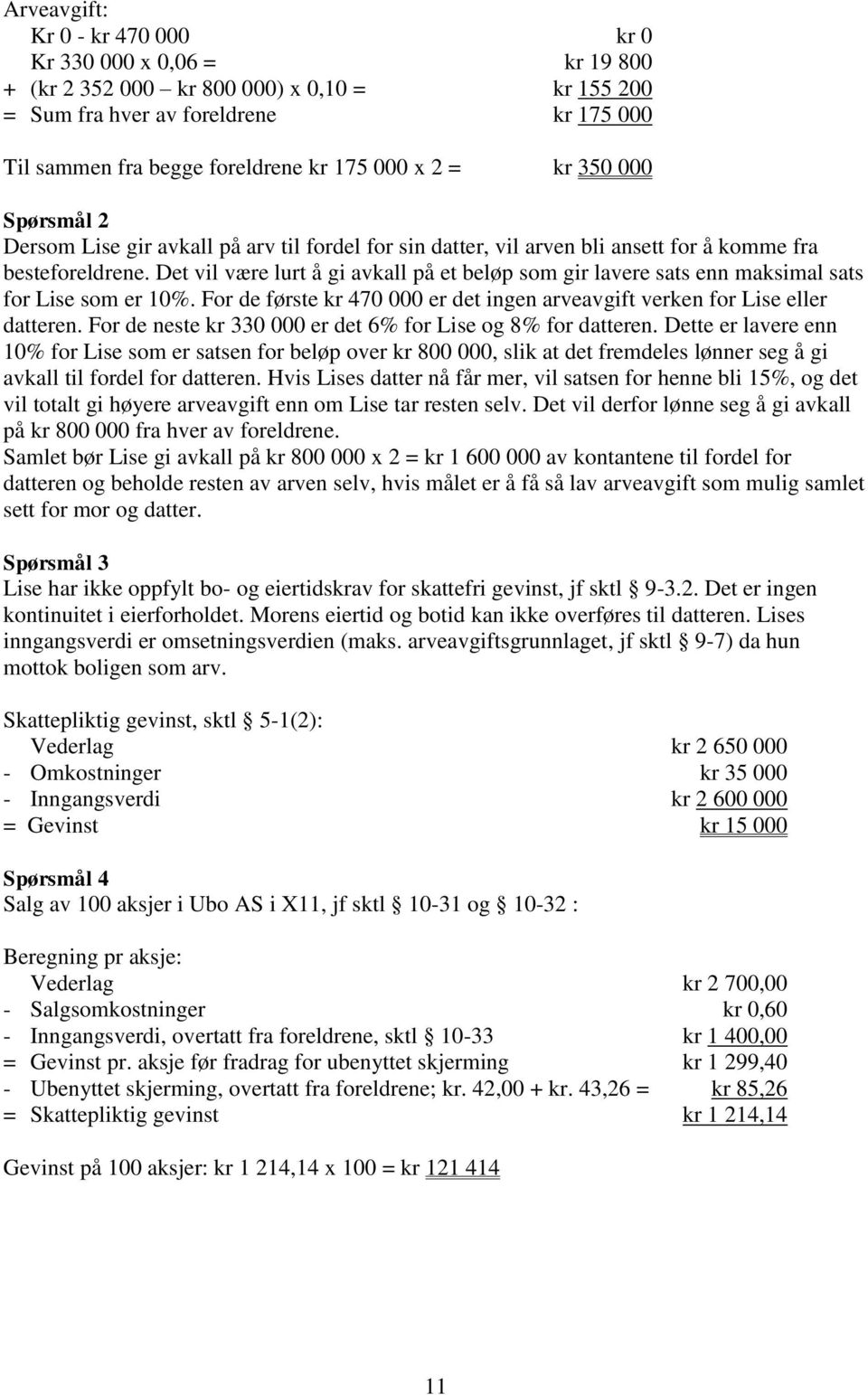 Det vil være lurt å gi avkall på et beløp som gir lavere sats enn maksimal sats for Lise som er 10%. For de første kr 470 000 er det ingen arveavgift verken for Lise eller datteren.