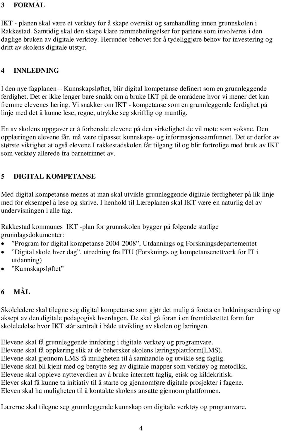 Herunder behovet for å tydeliggjøre behov for investering og drift av skolens digitale utstyr.