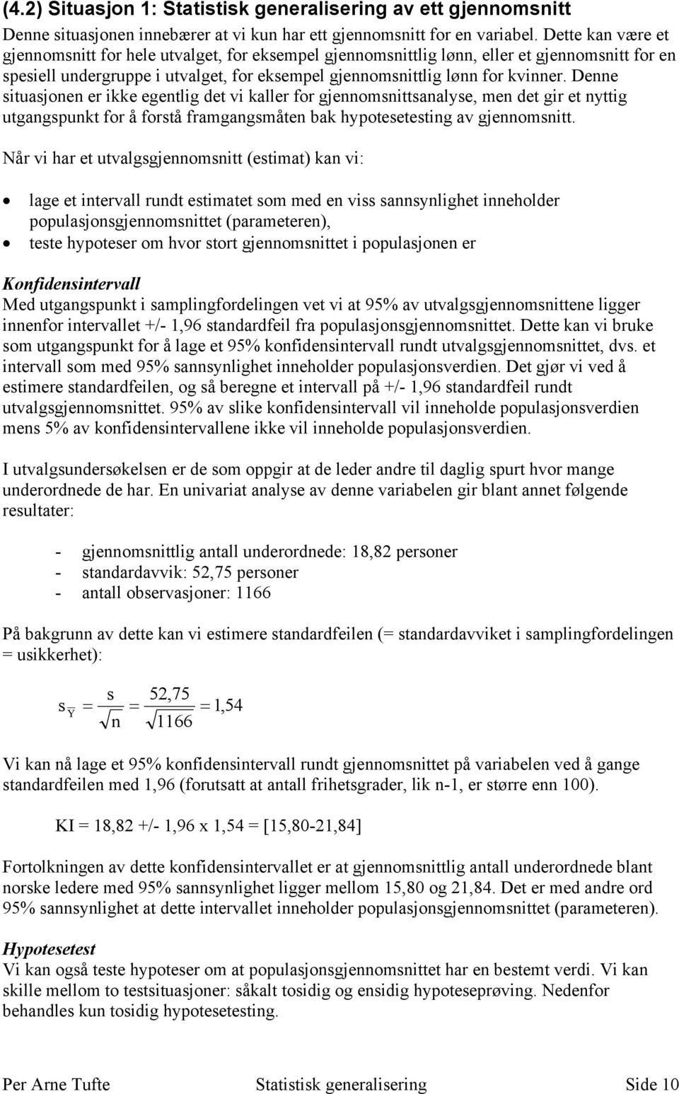 Denne situasjonen er ikke egentlig det vi kaller for gjennomsnittsanalyse, men det gir et nyttig utgangspunkt for å forstå framgangsmåten bak hypotesetesting av gjennomsnitt.