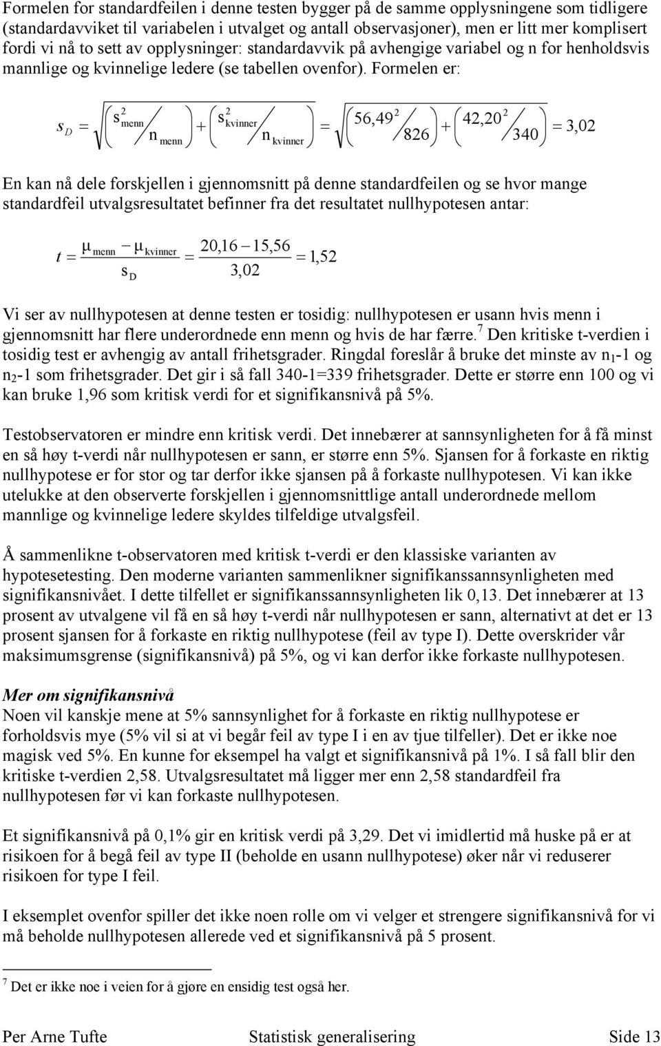 Formelen er: s D = 2 2 2 2 s s kvinner 56,49 + 42,20 n + = menn n kvinner 826 340 menn = 3,02 En kan nå dele forskjellen i gjennomsnitt på denne standardfeilen og se hvor mange standardfeil