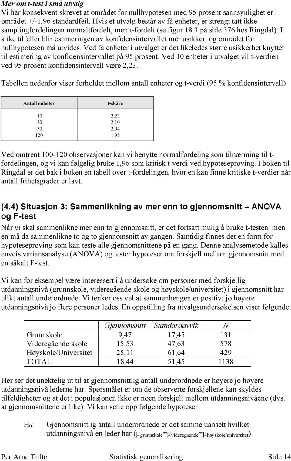 I slike tilfeller blir estimeringen av konfidensintervallet mer usikker, og området for nullhypotesen må utvides.