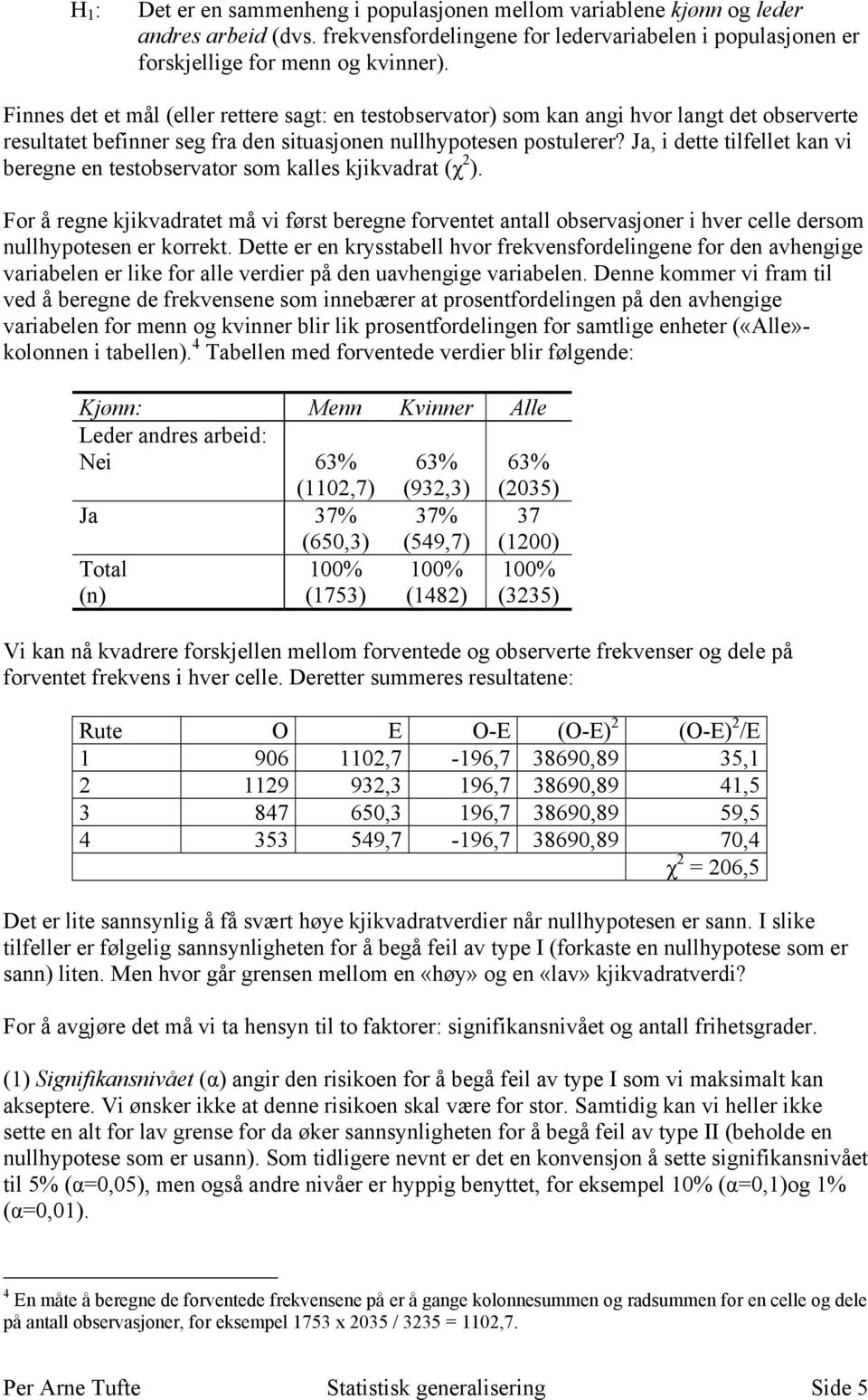 Ja, i dette tilfellet kan vi beregne en testobservator som kalles kjikvadrat (χ 2 ).