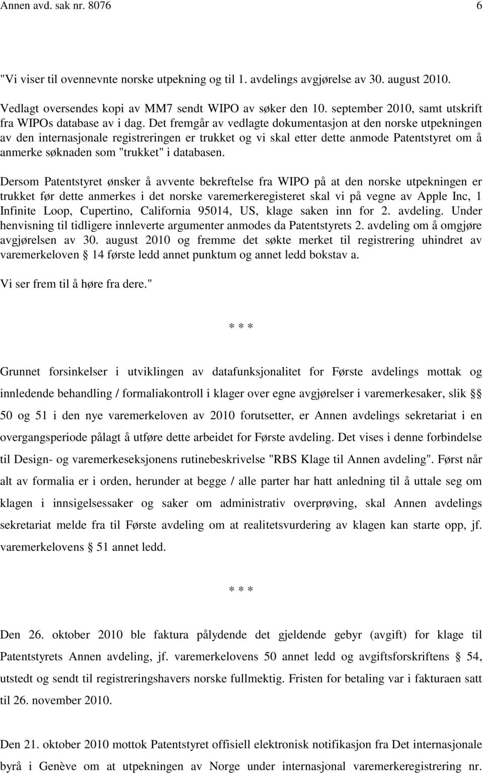 Det fremgår av vedlagte dokumentasjon at den norske utpekningen av den internasjonale registreringen er trukket og vi skal etter dette anmode Patentstyret om å anmerke søknaden som "trukket" i