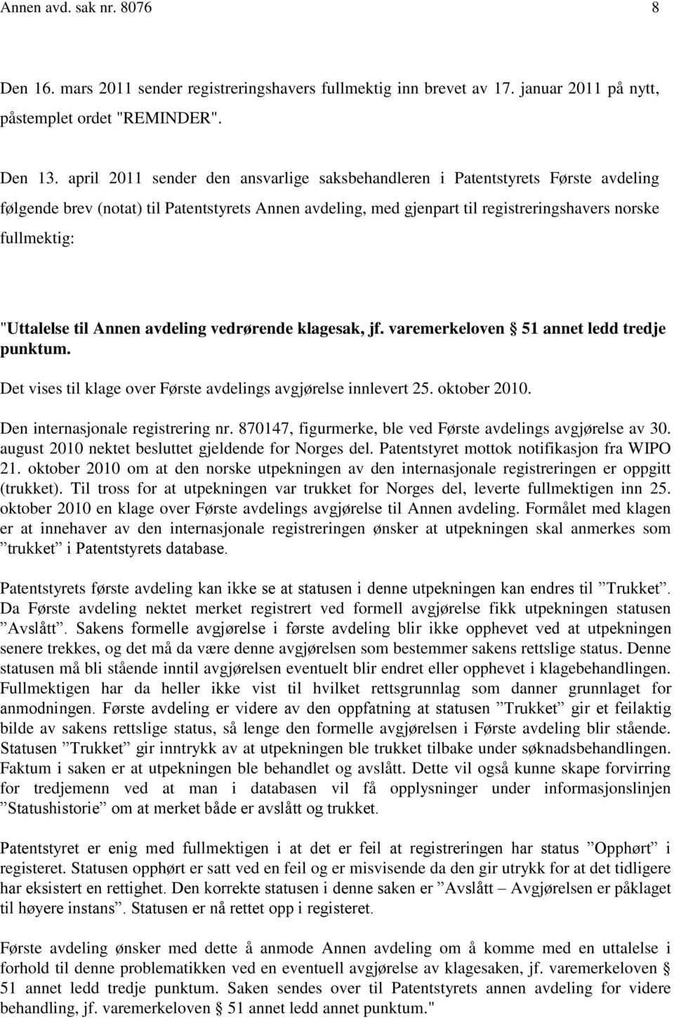 "Uttalelse til Annen avdeling vedrørende klagesak, jf. varemerkeloven 51 annet ledd tredje punktum. Det vises til klage over Første avdelings avgjørelse innlevert 25. oktober 2010.