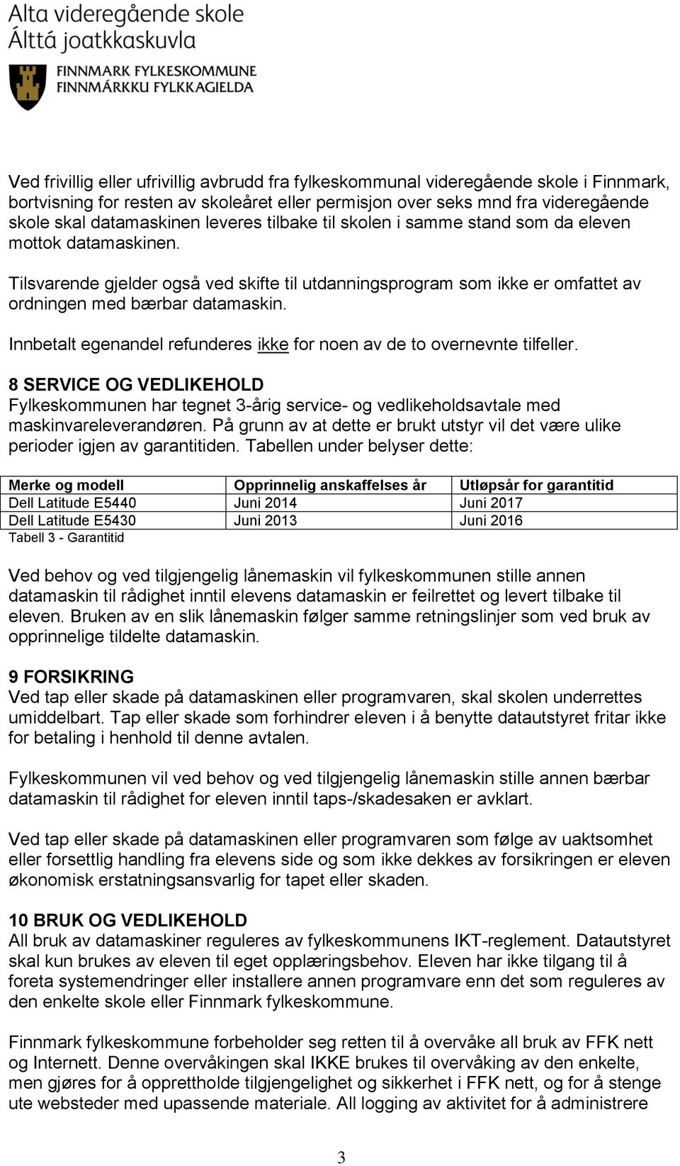 Innbetalt egenandel refunderes ikke for noen av de to overnevnte tilfeller. 8 SERVICE OG VEDLIKEHOLD Fylkeskommunen har tegnet 3-årig service- og vedlikeholdsavtale med maskinvareleverandøren.