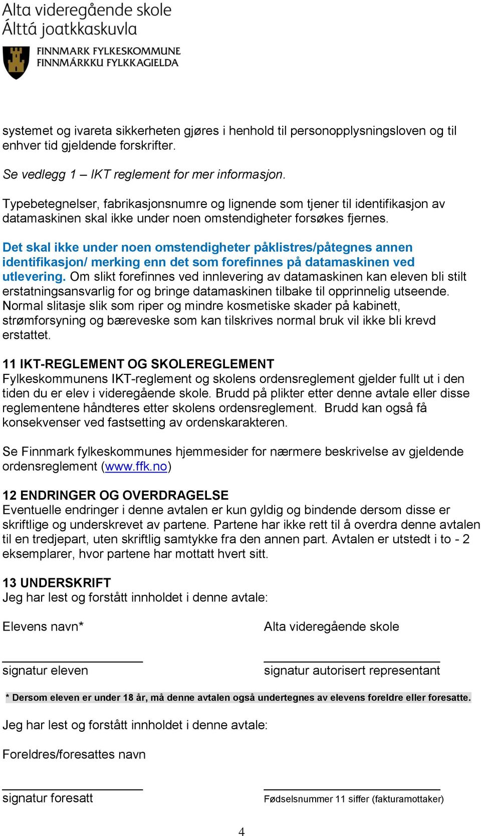 Det skal ikke under noen omstendigheter påklistres/påtegnes annen identifikasjon/ merking enn det som forefinnes på datamaskinen ved utlevering.