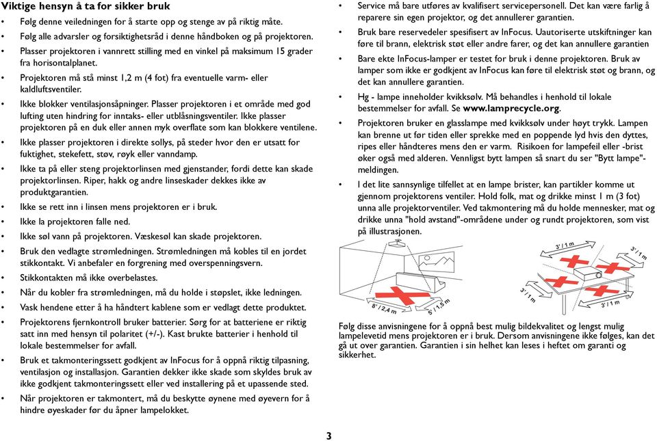 Ikke blokker ventilasjonsåpninger. Plasser projektoren i et område med god lufting uten hindring for inntaks- eller utblåsningsventiler.