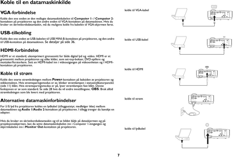 USB-tilkobling Koble den ene enden av USB-kabelen til USB MINI-B-kontakten på projektoren, og den andre til USB-kontakten på datamaskinen. Se detaljer på side 36.