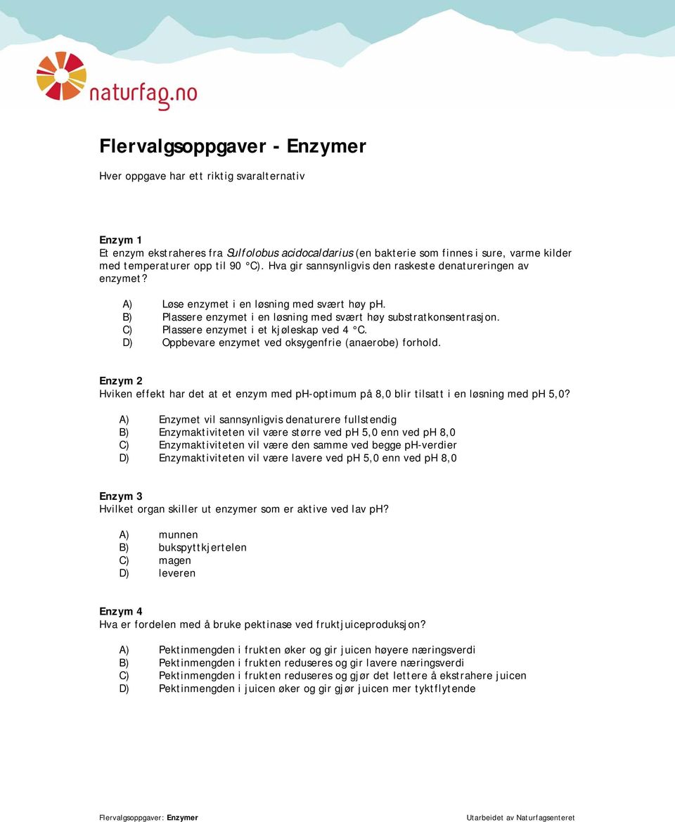 C) Plassere enzymet i et kjøleskap ved 4 C. D) Oppbevare enzymet ved oksygenfrie (anaerobe) forhold.