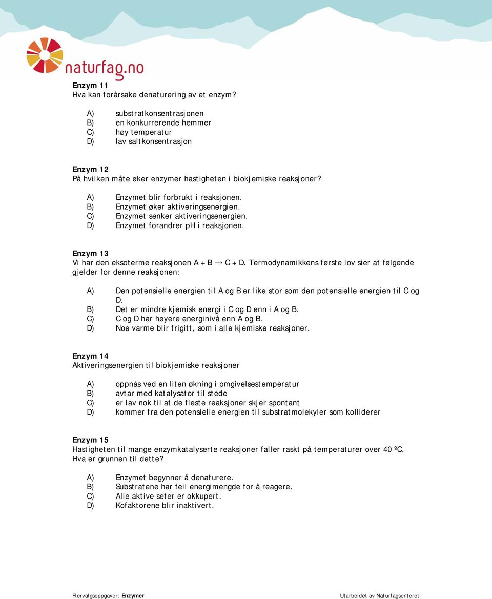 A) Enzymet blir forbrukt i reaksjonen. B) Enzymet øker aktiveringsenergien. C) Enzymet senker aktiveringsenergien. D) Enzymet forandrer ph i reaksjonen.